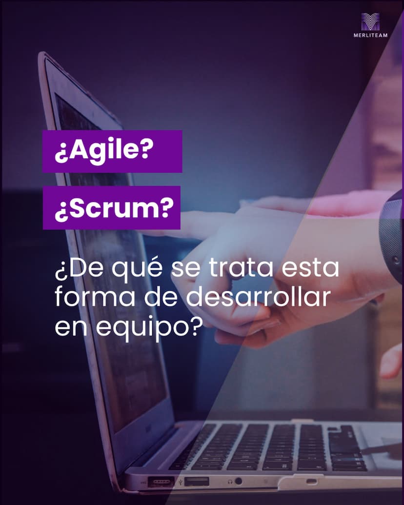 ¿Agile? ¿Scrum? ¿De qué s etrata esta forma de desarrollar en equipo?